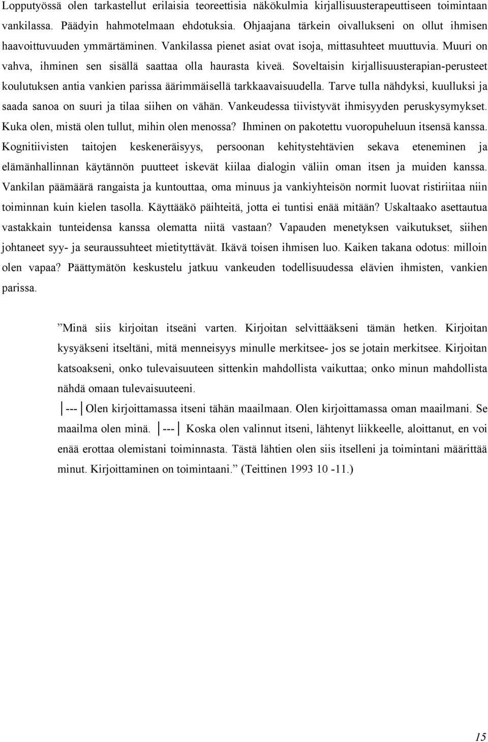 Muuri on vahva, ihminen sen sisällä saattaa olla haurasta kiveä. Soveltaisin kirjallisuusterapian-perusteet koulutuksen antia vankien parissa äärimmäisellä tarkkaavaisuudella.