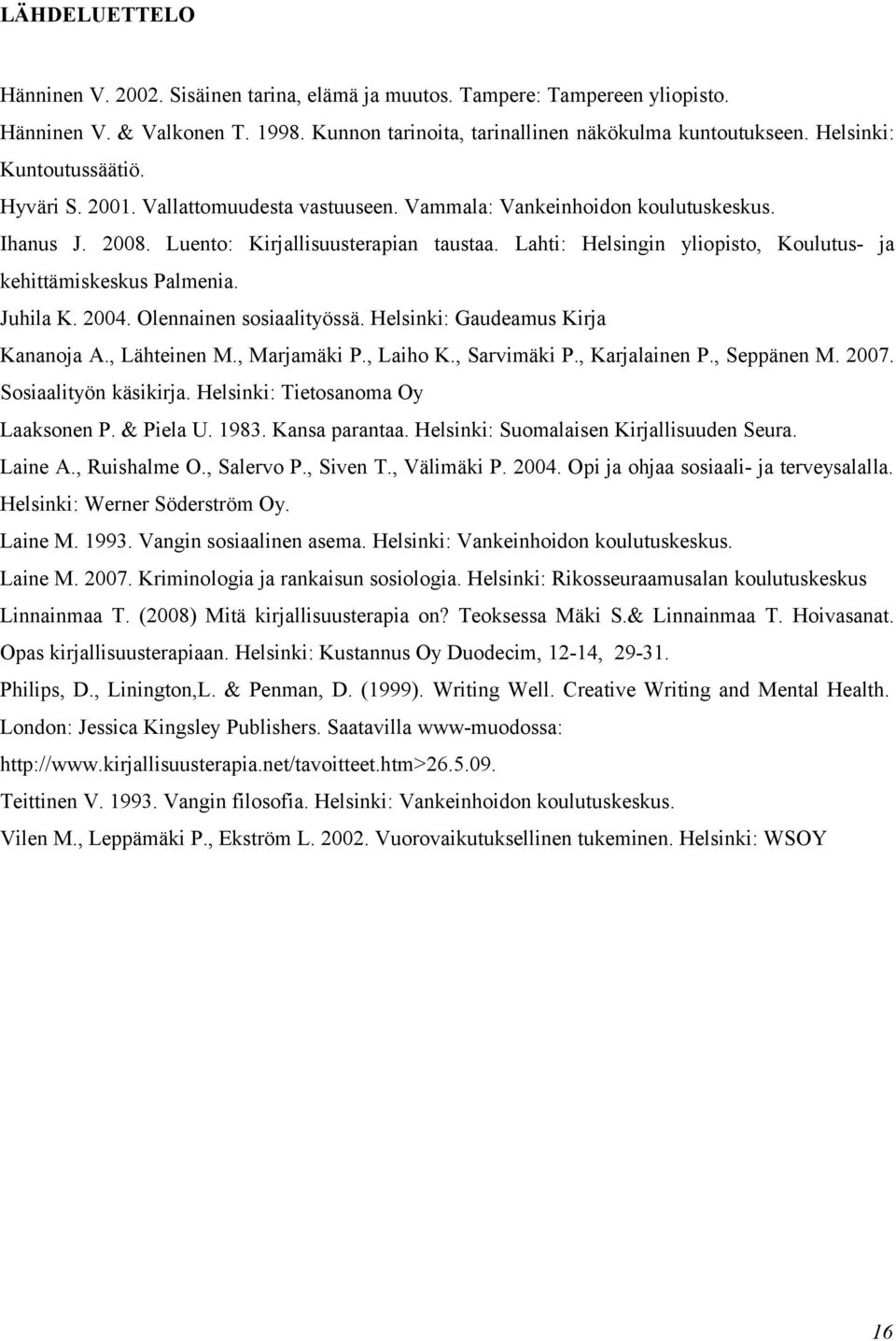 Lahti: Helsingin yliopisto, Koulutus- ja kehittämiskeskus Palmenia. Juhila K. 2004. Olennainen sosiaalityössä. Helsinki: Gaudeamus Kirja Kananoja A., Lähteinen M., Marjamäki P., Laiho K., Sarvimäki P.