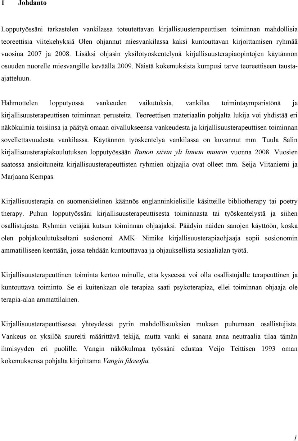 Näistä kokemuksista kumpusi tarve teoreettiseen taustaajatteluun. Hahmottelen lopputyössä vankeuden vaikutuksia, vankilaa toimintaympäristönä ja kirjallisuusterapeuttisen toiminnan perusteita.