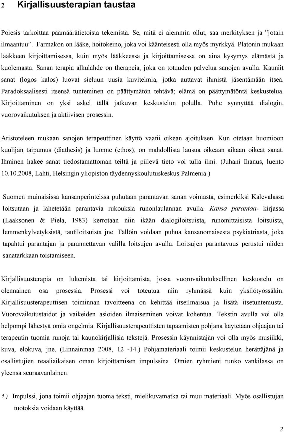 Sanan terapia alkulähde on therapeia, joka on totuuden palvelua sanojen avulla. Kauniit sanat (logos kalos) luovat sieluun uusia kuvitelmia, jotka auttavat ihmistä jäsentämään itseä.