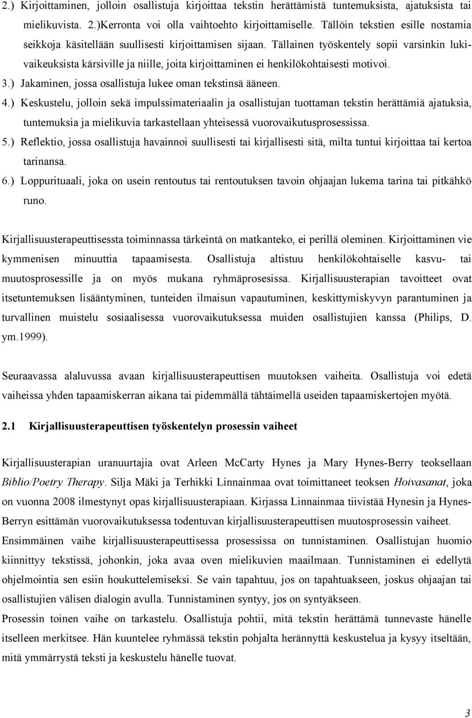 Tällainen työskentely sopii varsinkin lukivaikeuksista kärsiville ja niille, joita kirjoittaminen ei henkilökohtaisesti motivoi. 3.) Jakaminen, jossa osallistuja lukee oman tekstinsä ääneen. 4.