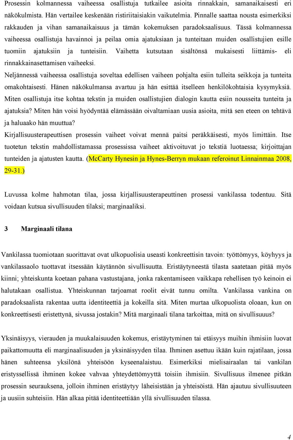 Tässä kolmannessa vaiheessa osallistuja havainnoi ja peilaa omia ajatuksiaan ja tunteitaan muiden osallistujien esille tuomiin ajatuksiin ja tunteisiin.