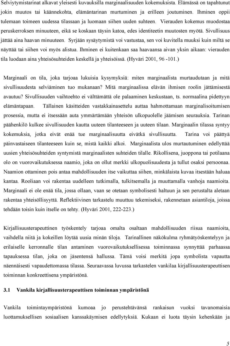 Sivullisuus jättää aina haavan minuuteen. Syrjään sysäytymistä voi vastustaa, sen voi kuvitella muuksi kuin miltä se näyttää tai siihen voi myös alistua.