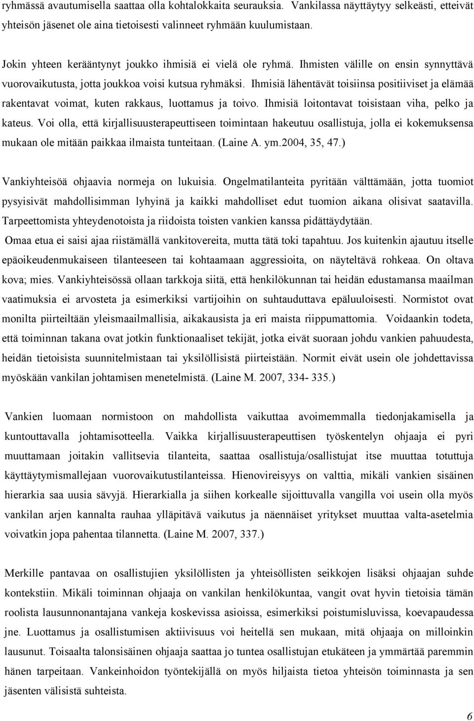 Ihmisiä lähentävät toisiinsa positiiviset ja elämää rakentavat voimat, kuten rakkaus, luottamus ja toivo. Ihmisiä loitontavat toisistaan viha, pelko ja kateus.