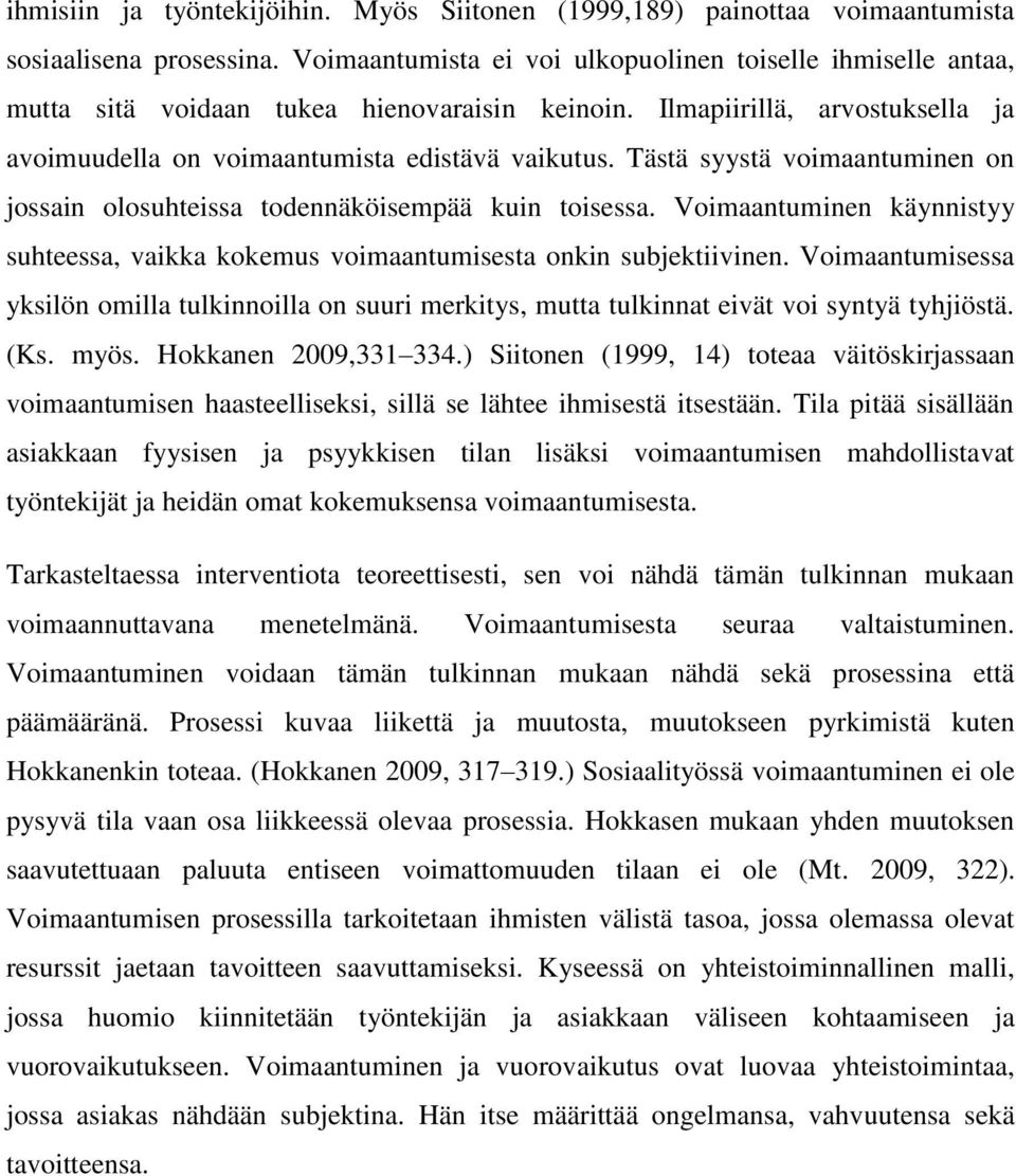 Tästä syystä voimaantuminen on jossain olosuhteissa todennäköisempää kuin toisessa. Voimaantuminen käynnistyy suhteessa, vaikka kokemus voimaantumisesta onkin subjektiivinen.