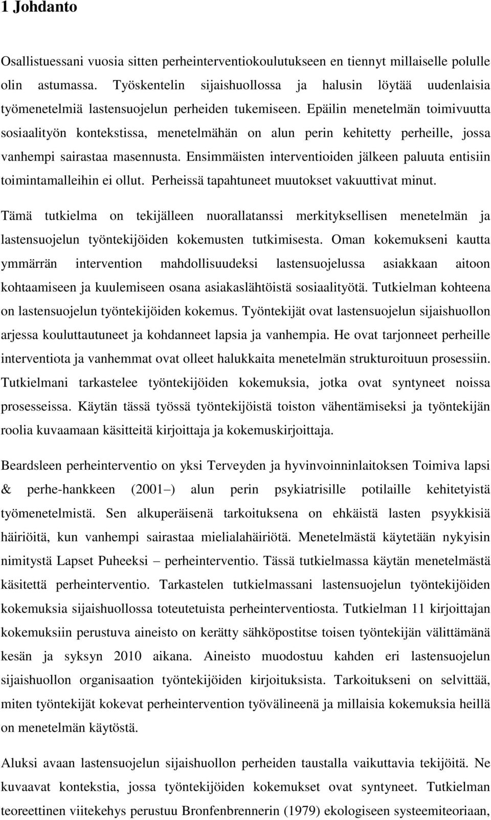 Epäilin menetelmän toimivuutta sosiaalityön kontekstissa, menetelmähän on alun perin kehitetty perheille, jossa vanhempi sairastaa masennusta.