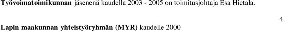 Klemmari Työelämän ohjauksen monipalvelupiste projektin 2003 2006 ohjausryhmässä Esa Hietala. Lapin puutaitokeskuksen toimintamallin kehittämisprojektin ohjausryhmässä liikkeenharjoittaja Jari Räihä.