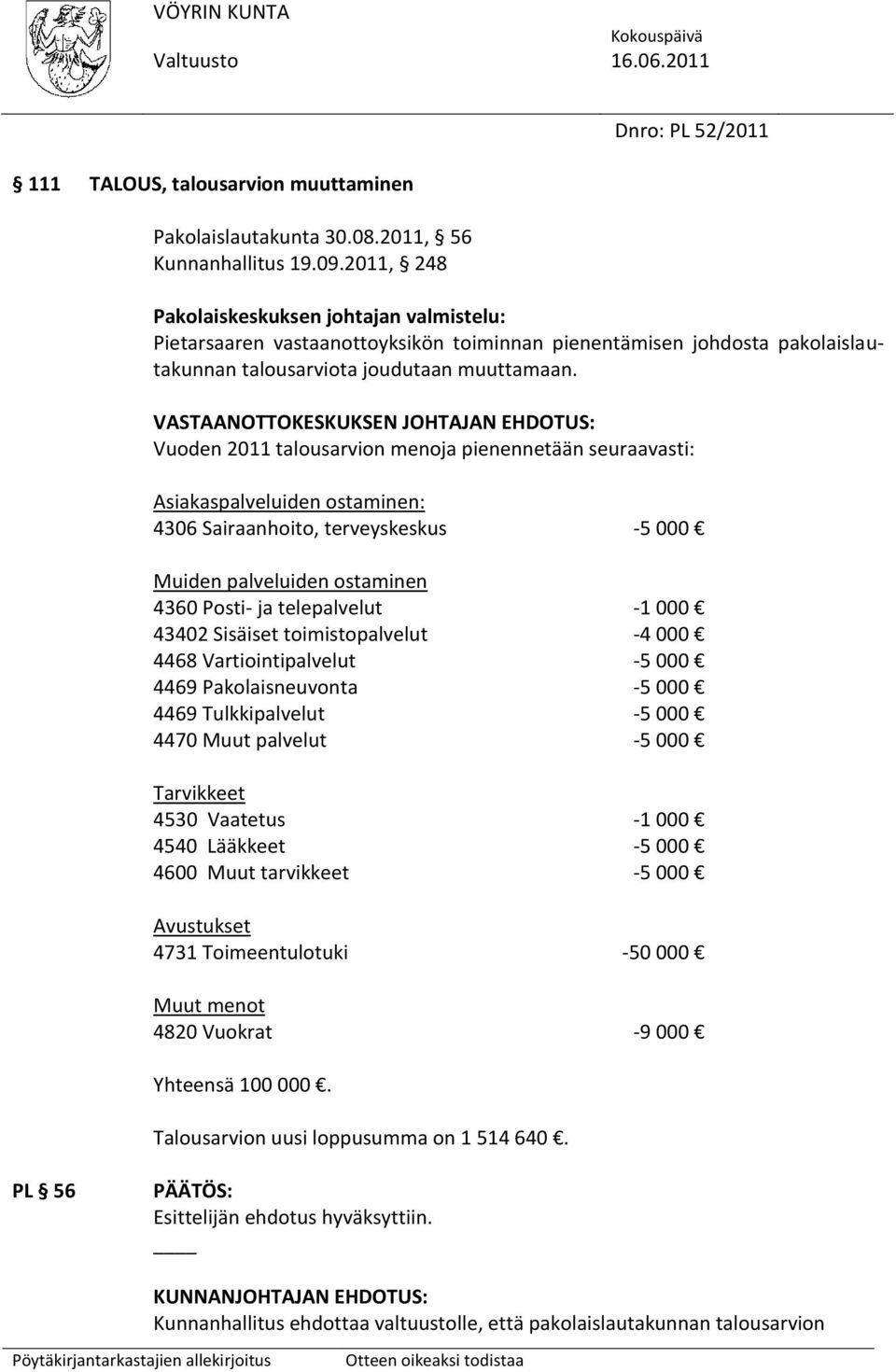 VASTAANOTTOKESKUKSEN JOHTAJAN EHDOTUS: Vuoden 2011 talousarvion menoja pienennetään seuraavasti: Asiakaspalveluiden ostaminen: 4306 Sairaanhoito, terveyskeskus -5 000 Muiden palveluiden ostaminen