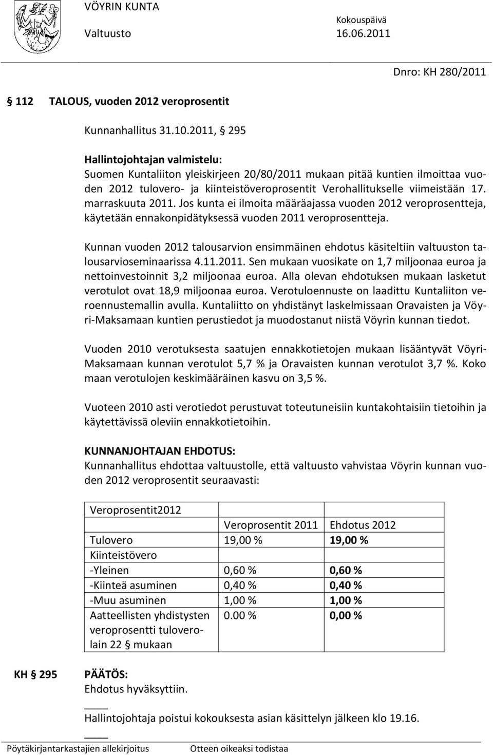 marraskuuta 2011. Jos kunta ei ilmoita määräajassa vuoden 2012 veroprosentteja, käytetään ennakonpidätyksessä vuoden 2011 veroprosentteja.