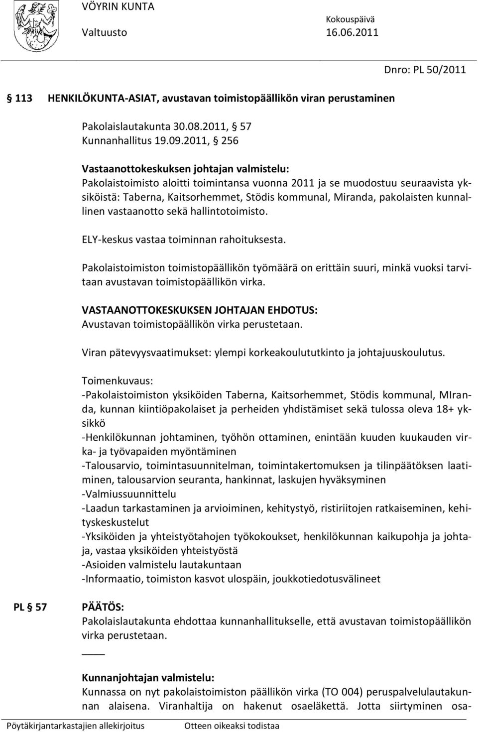 Miranda, pakolaisten kunnallinen vastaanotto sekä hallintotoimisto. ELY-keskus vastaa toiminnan rahoituksesta.