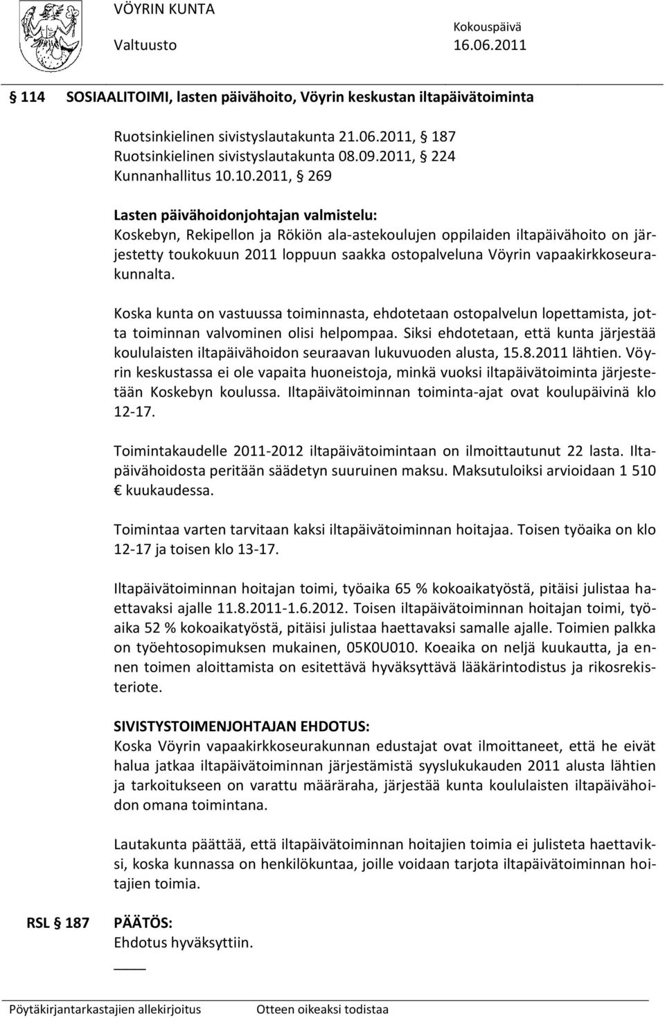 vapaakirkkoseurakunnalta. Koska kunta on vastuussa toiminnasta, ehdotetaan ostopalvelun lopettamista, jotta toiminnan valvominen olisi helpompaa.