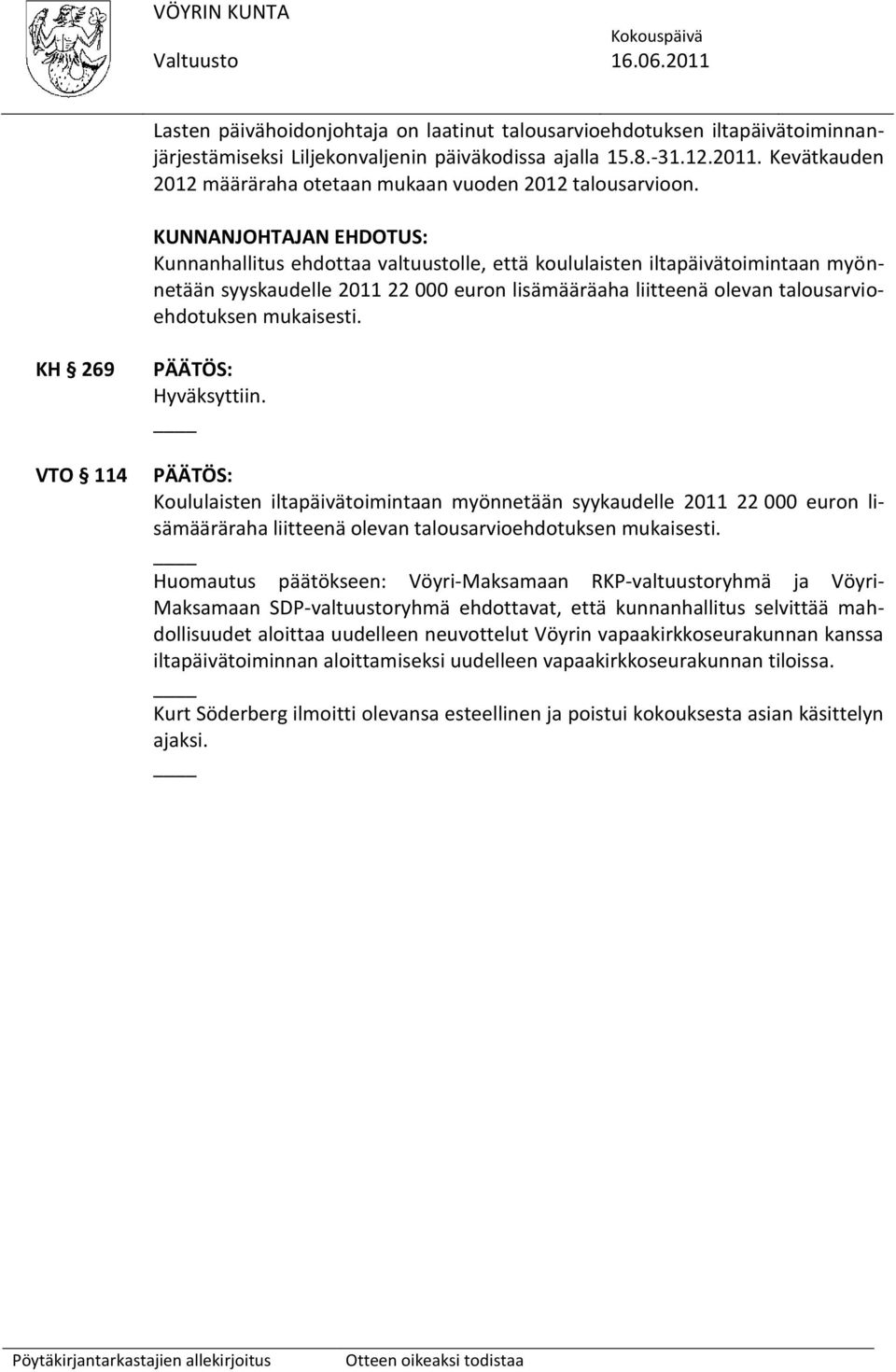 KUNNANJOHTAJAN EHDOTUS: Kunnanhallitus ehdottaa valtuustolle, että koululaisten iltapäivätoimintaan myönnetään syyskaudelle 2011 22 000 euron lisämääräaha liitteenä olevan talousarvioehdotuksen