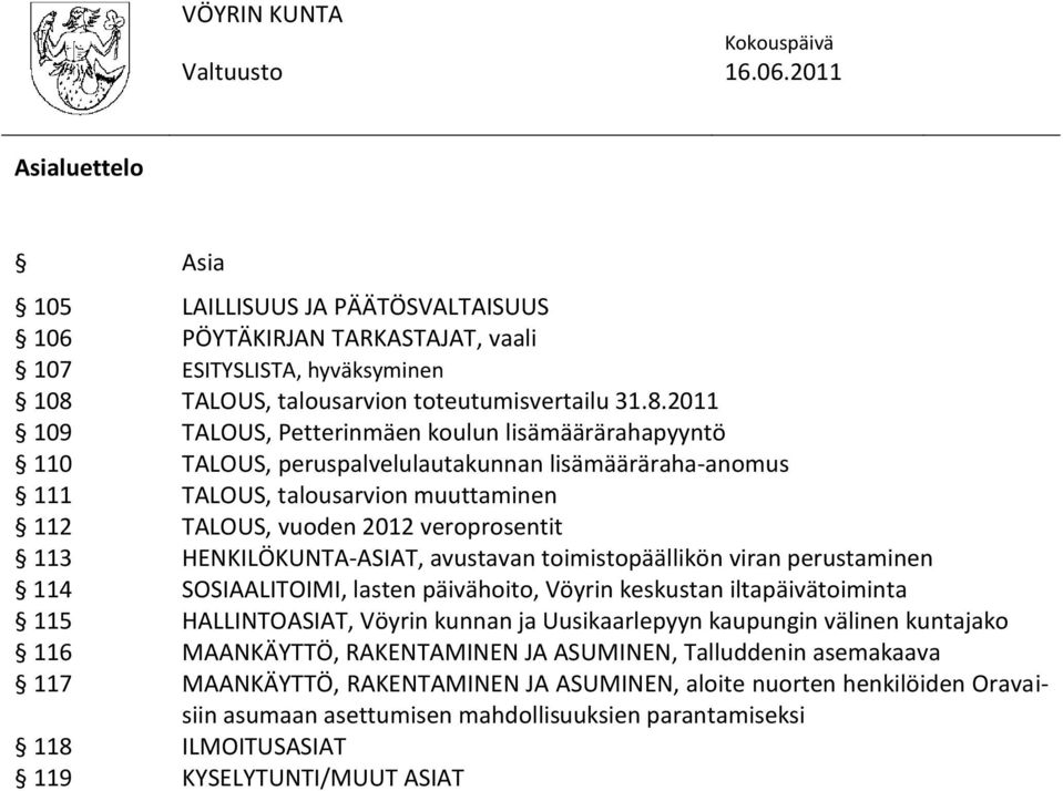 2011 109 TALOUS, Petterinmäen koulun lisämäärärahapyyntö 110 TALOUS, peruspalvelulautakunnan lisämääräraha-anomus 111 TALOUS, talousarvion muuttaminen 112 TALOUS, vuoden 2012 veroprosentit 113