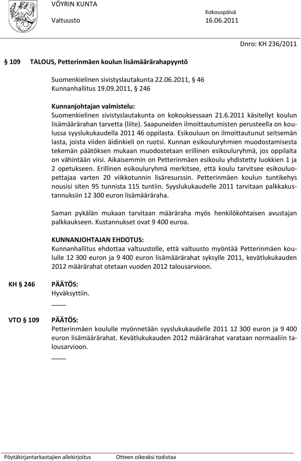 Esikouluun on ilmoittautunut seitsemän lasta, joista viiden äidinkieli on ruotsi.