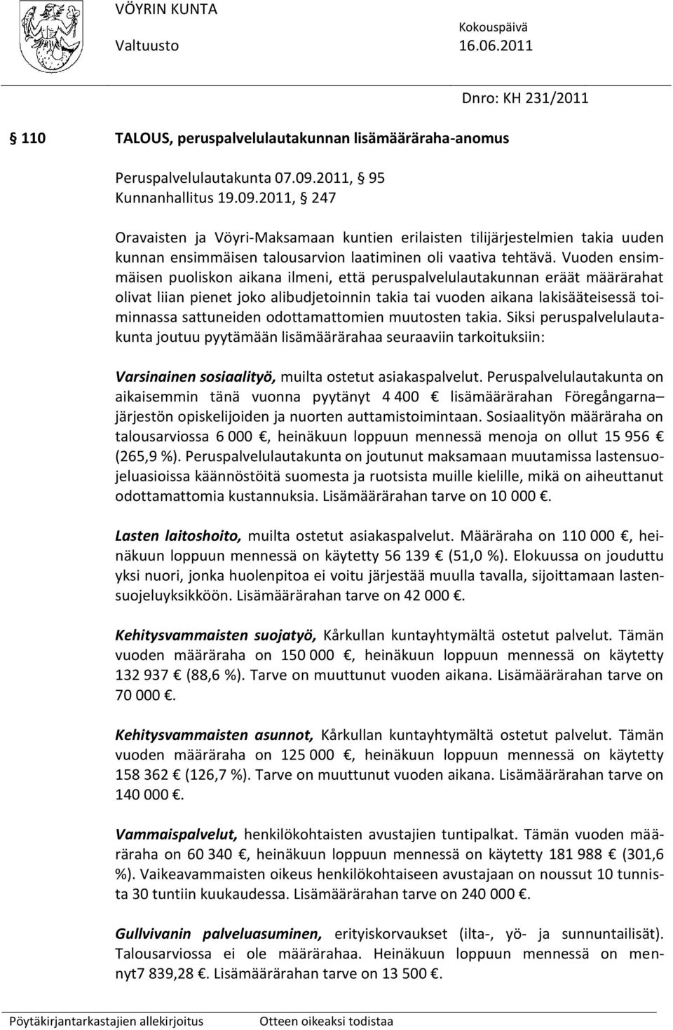 Vuoden ensimmäisen puoliskon aikana ilmeni, että peruspalvelulautakunnan eräät määrärahat olivat liian pienet joko alibudjetoinnin takia tai vuoden aikana lakisääteisessä toiminnassa sattuneiden