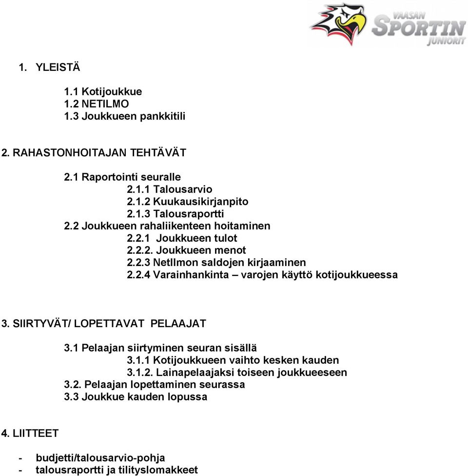 SIIRTYVÄT/ LOPETTAVAT PELAAJAT 3.1 Pelaajan siirtyminen seuran sisällä 3.1.1 Kotijoukkueen vaihto kesken kauden 3.1.2. Lainapelaajaksi toiseen joukkueeseen 3.2. Pelaajan lopettaminen seurassa 3.