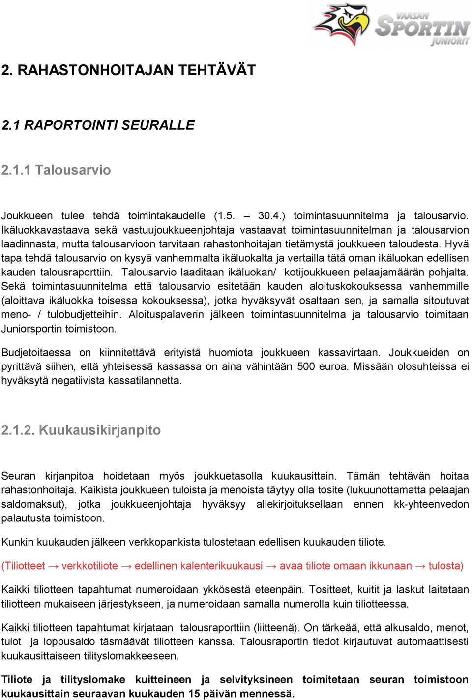 Hyvä tapa tehdä talousarvio on kysyä vanhemmalta ikäluokalta ja vertailla tätä oman ikäluokan edellisen kauden talousraporttiin. Talousarvio laaditaan ikäluokan/ kotijoukkueen pelaajamäärän pohjalta.