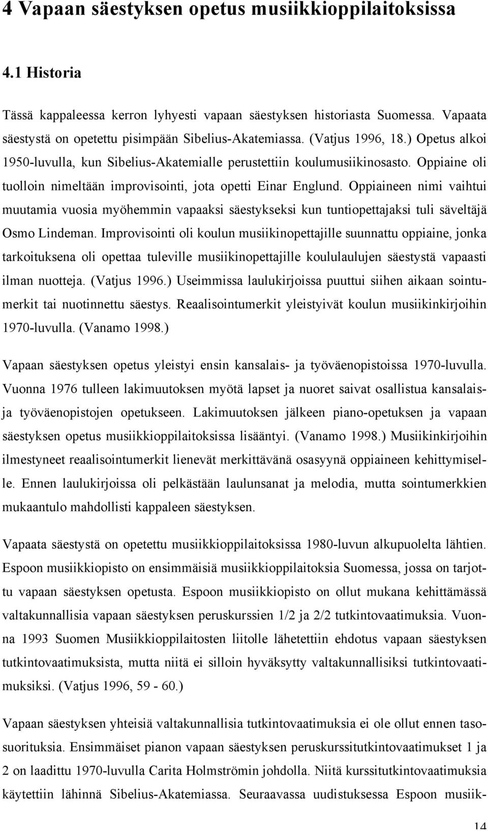 Oppiaineen nimi vaihtui muutamia vuosia myöhemmin vapaaksi säestykseksi kun tuntiopettajaksi tuli säveltäjä Osmo Lindeman.