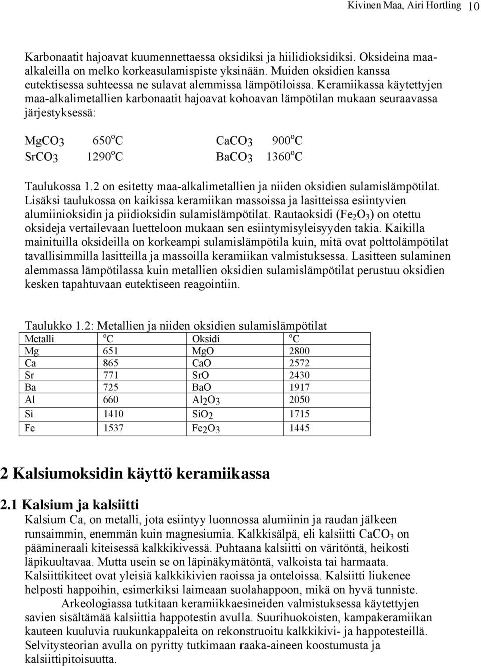 Keramiikassa käytettyjen maa-alkalimetallien karbonaatit hajoavat kohoavan lämpötilan mukaan seuraavassa järjestyksessä: MgCO3 650 o C CaCO3 900 o C SrCO3 1290 o C BaCO3 1360 o C Taulukossa 1.
