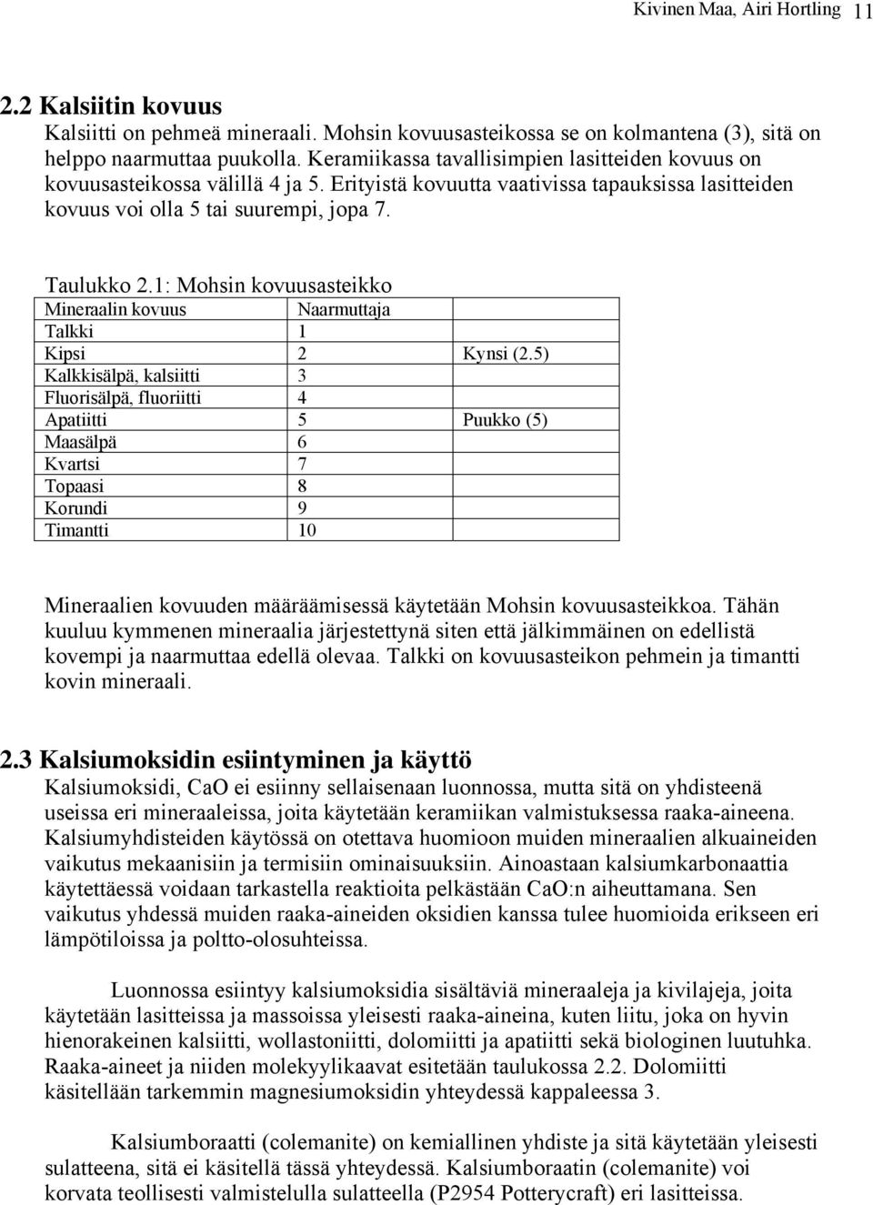 1: Mohsin kovuusasteikko Mineraalin kovuus Naarmuttaja Talkki 1 Kipsi 2 Kynsi (2.