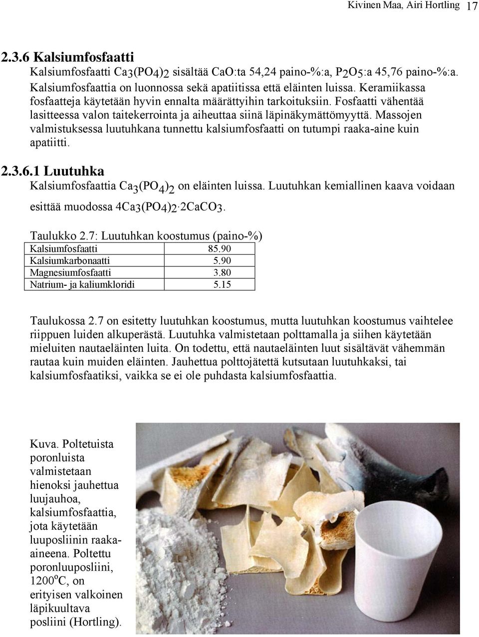 Fosfaatti vähentää lasitteessa valon taitekerrointa ja aiheuttaa siinä läpinäkymättömyyttä. Massojen valmistuksessa luutuhkana tunnettu kalsiumfosfaatti on tutumpi raaka-aine kuin apatiitti. 2.3.6.