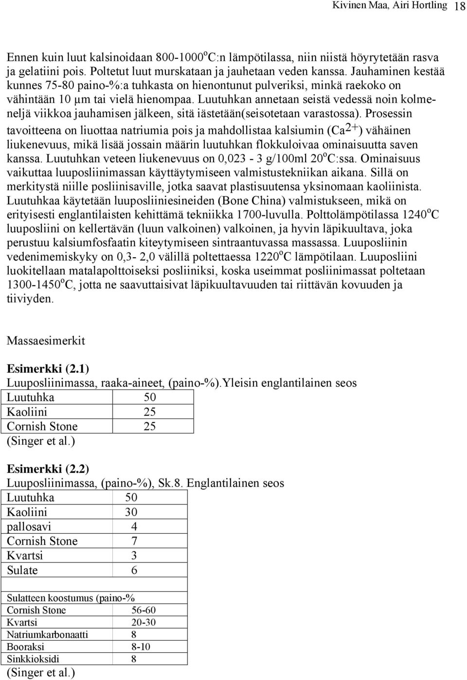 Luutuhkan annetaan seistä vedessä noin kolmeneljä viikkoa jauhamisen jälkeen, sitä iästetään(seisotetaan varastossa).