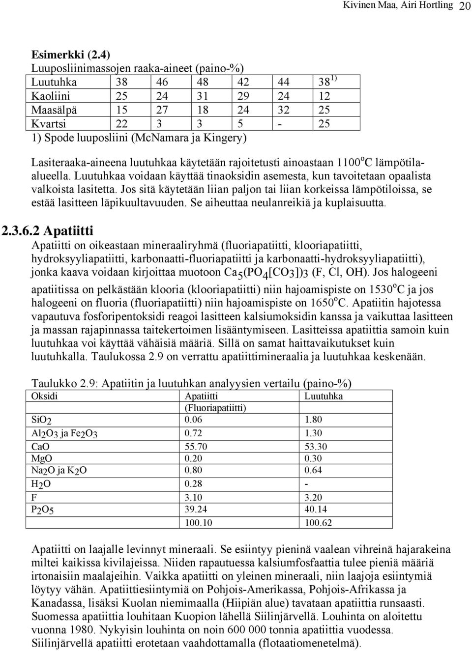 Lasiteraaka-aineena luutuhkaa käytetään rajoitetusti ainoastaan 1100 o C lämpötilaalueella. Luutuhkaa voidaan käyttää tinaoksidin asemesta, kun tavoitetaan opaalista valkoista lasitetta.