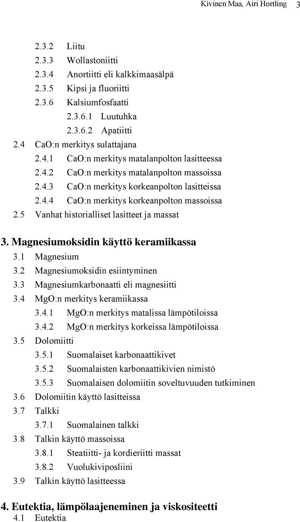5 Vanhat historialliset lasitteet ja massat 3. Magnesiumoksidin käyttö keramiikassa 3.1 Magnesium 3.2 Magnesiumoksidin esiintyminen 3.3 Magnesiumkarbonaatti eli magnesiitti 3.