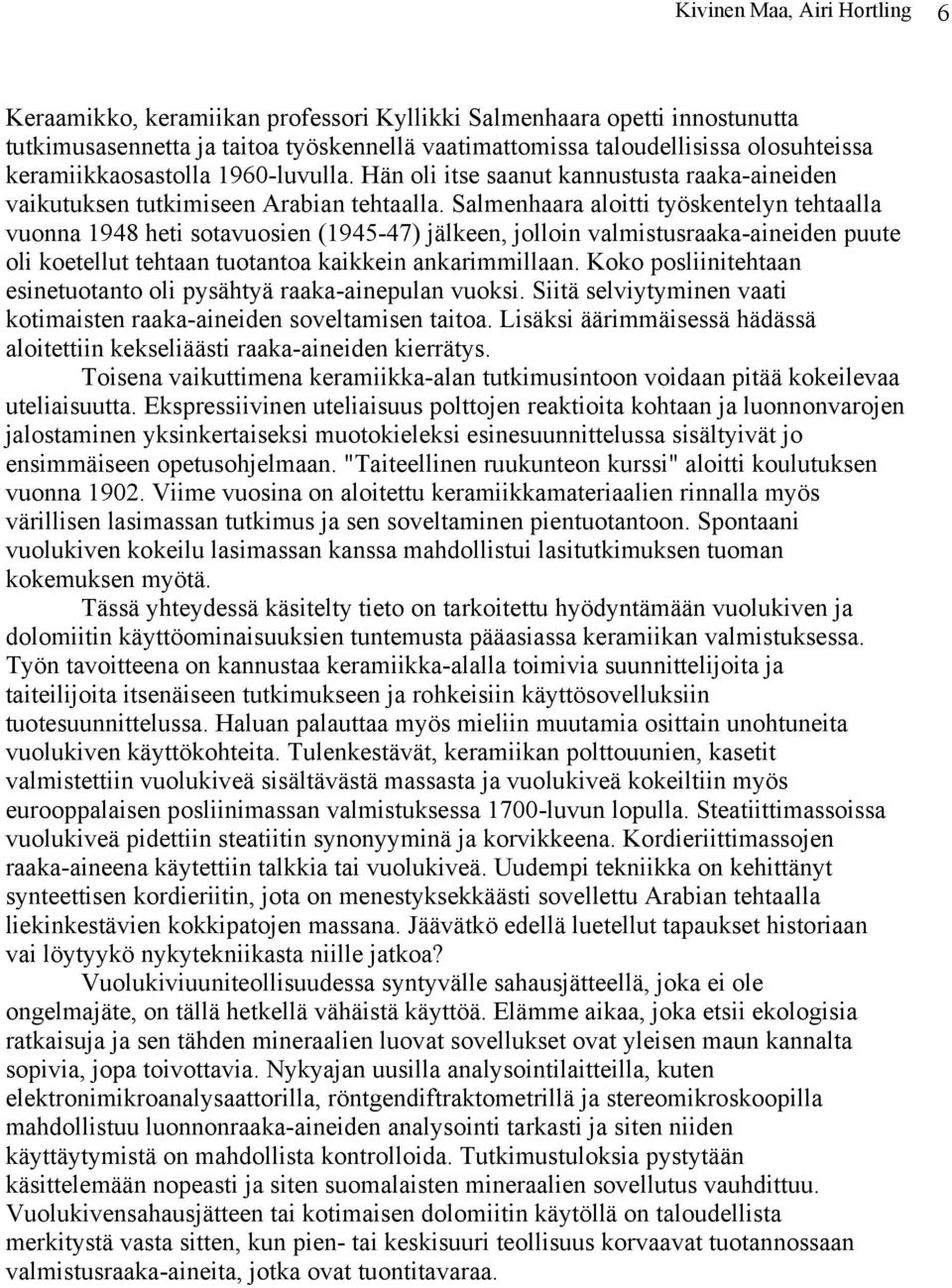 Salmenhaara aloitti työskentelyn tehtaalla vuonna 1948 heti sotavuosien (1945-47) jälkeen, jolloin valmistusraaka-aineiden puute oli koetellut tehtaan tuotantoa kaikkein ankarimmillaan.