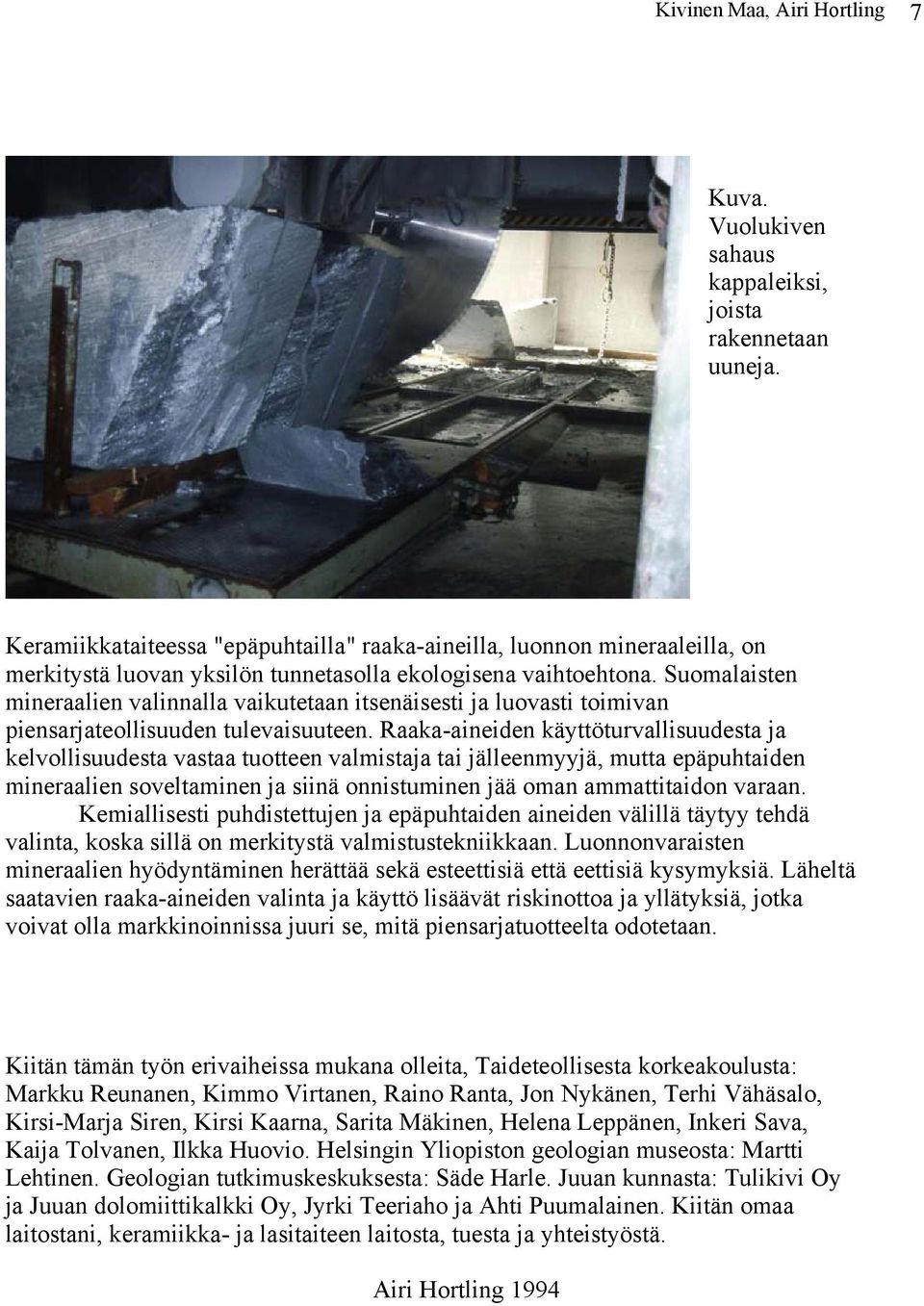 Suomalaisten mineraalien valinnalla vaikutetaan itsenäisesti ja luovasti toimivan piensarjateollisuuden tulevaisuuteen.