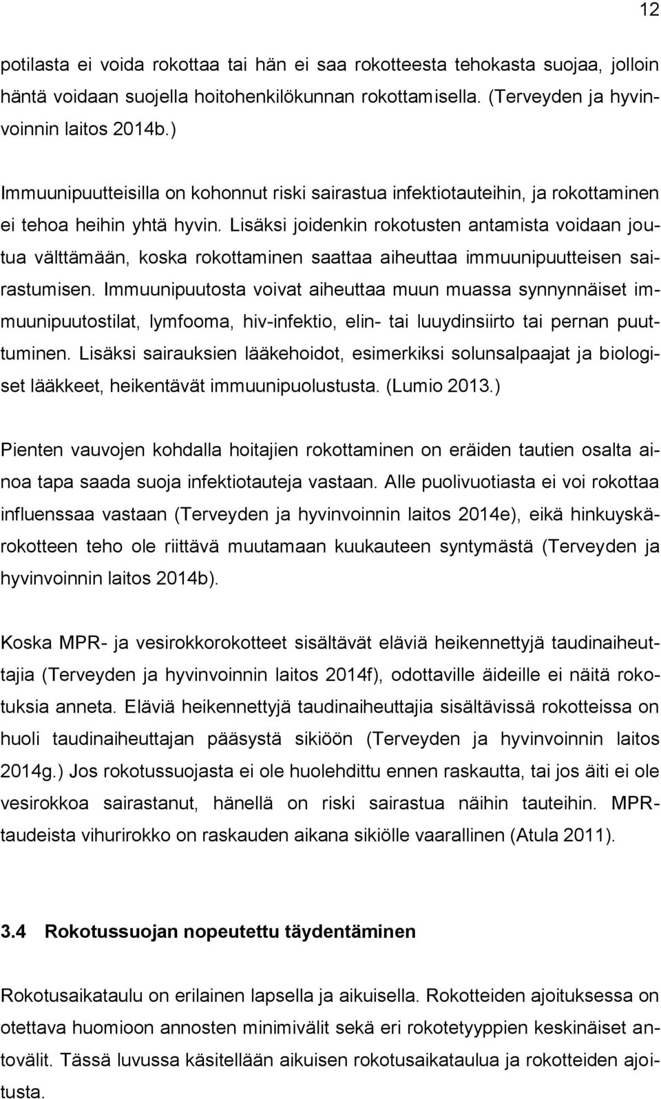 Lisäksi joidenkin rokotusten antamista voidaan joutua välttämään, koska rokottaminen saattaa aiheuttaa immuunipuutteisen sairastumisen.