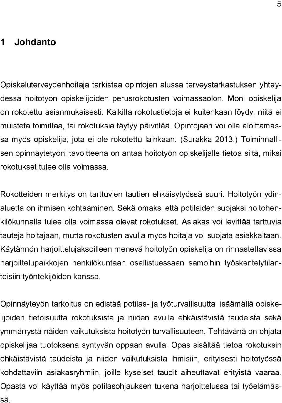 (Surakka 2013.) Toiminnallisen opinnäytetyöni tavoitteena on antaa hoitotyön opiskelijalle tietoa siitä, miksi rokotukset tulee olla voimassa.