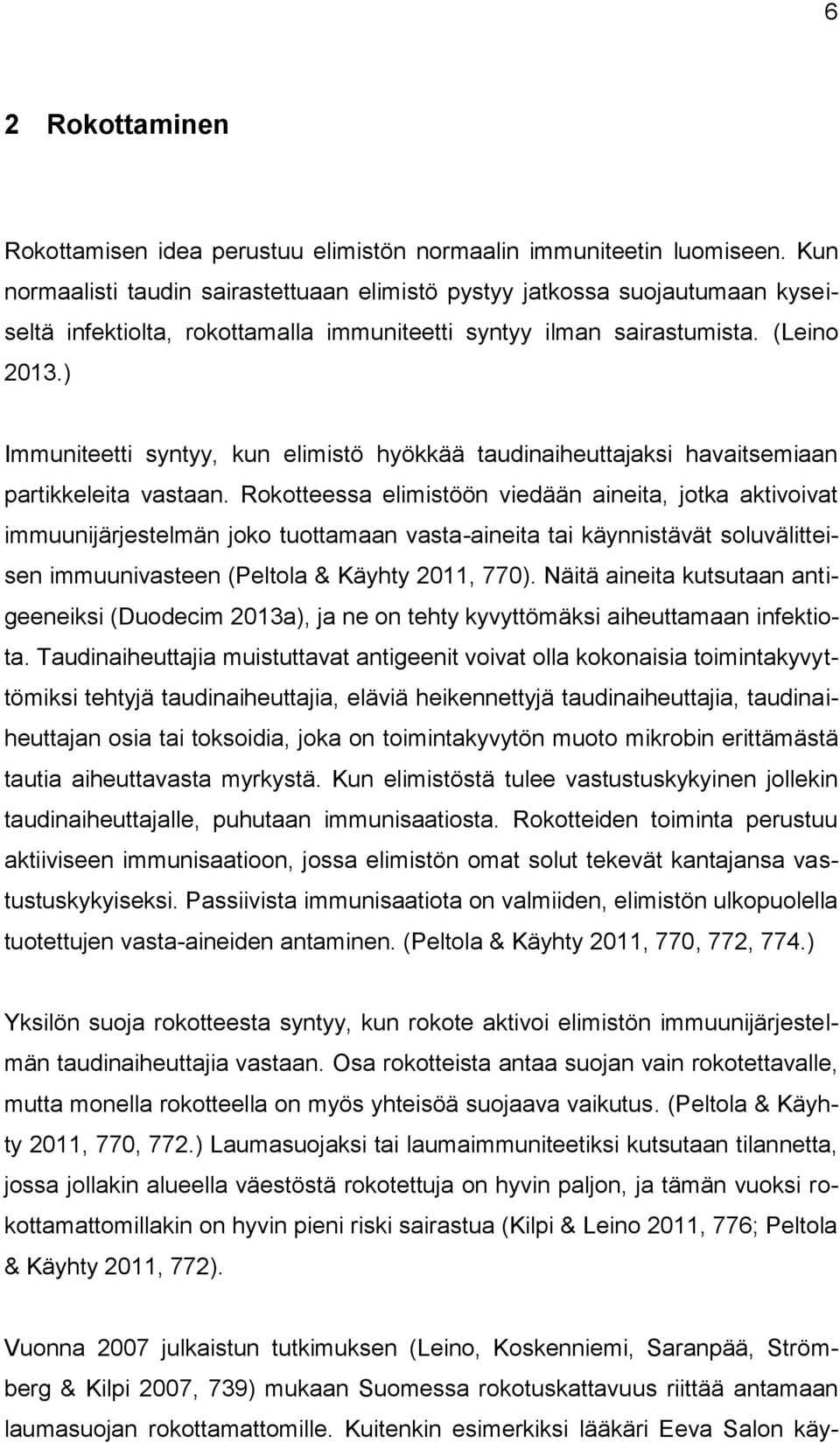 ) Immuniteetti syntyy, kun elimistö hyökkää taudinaiheuttajaksi havaitsemiaan partikkeleita vastaan.