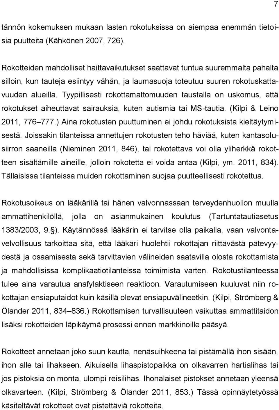 Tyypillisesti rokottamattomuuden taustalla on uskomus, että rokotukset aiheuttavat sairauksia, kuten autismia tai MS-tautia. (Kilpi & Leino 2011, 776 777.