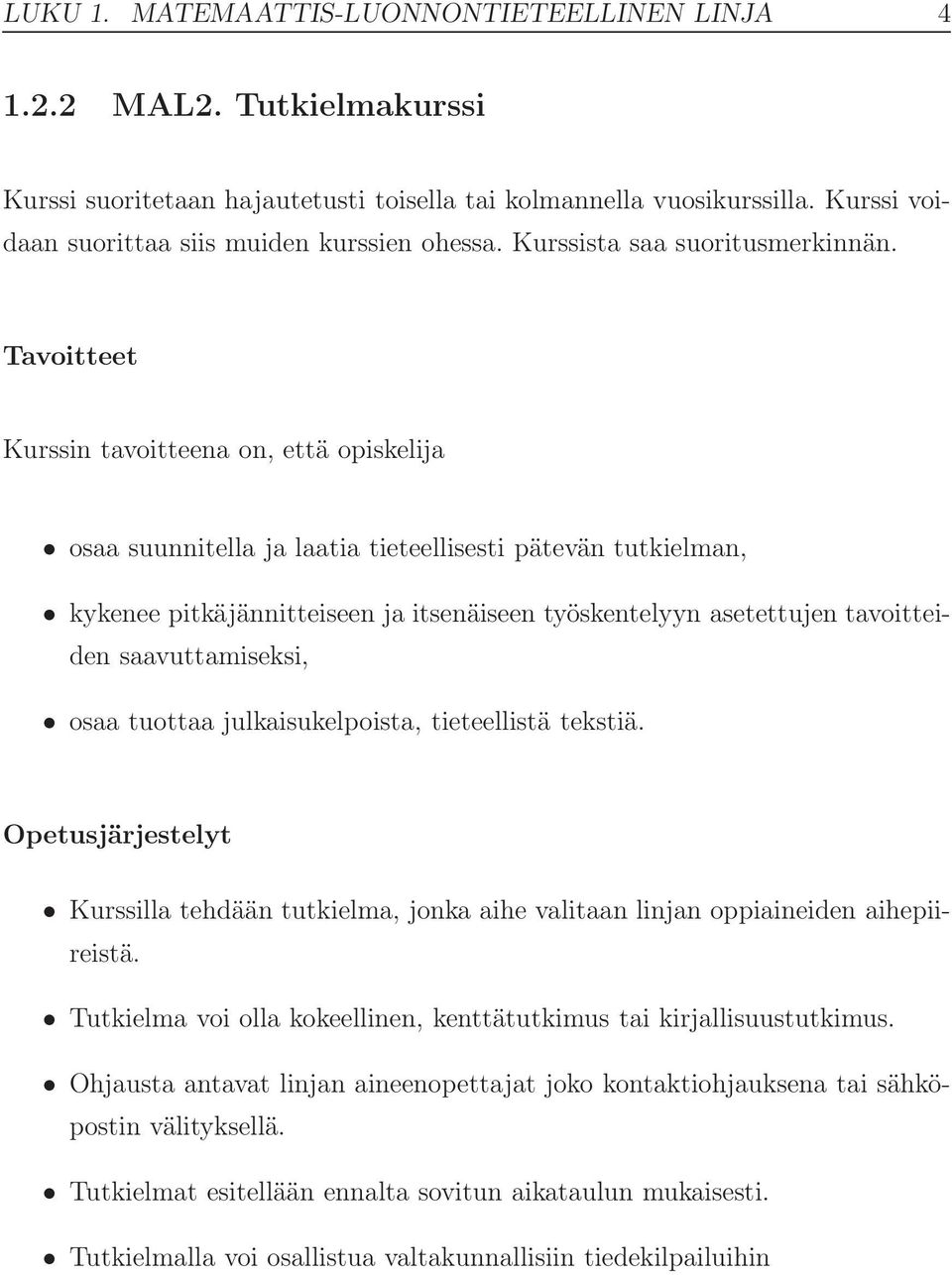 osaa suunnitella ja laatia tieteellisesti pätevän tutkielman, kykenee pitkäjännitteiseen ja itsenäiseen työskentelyyn asetettujen tavoitteiden saavuttamiseksi, osaa tuottaa julkaisukelpoista,