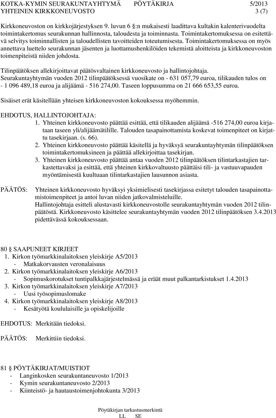 Toimintakertomuksessa on myös annettava luettelo seurakunnan jäsenten ja luottamushenkilöiden tekemistä aloitteista ja kirkkoneuvoston toimenpiteistä niiden johdosta.