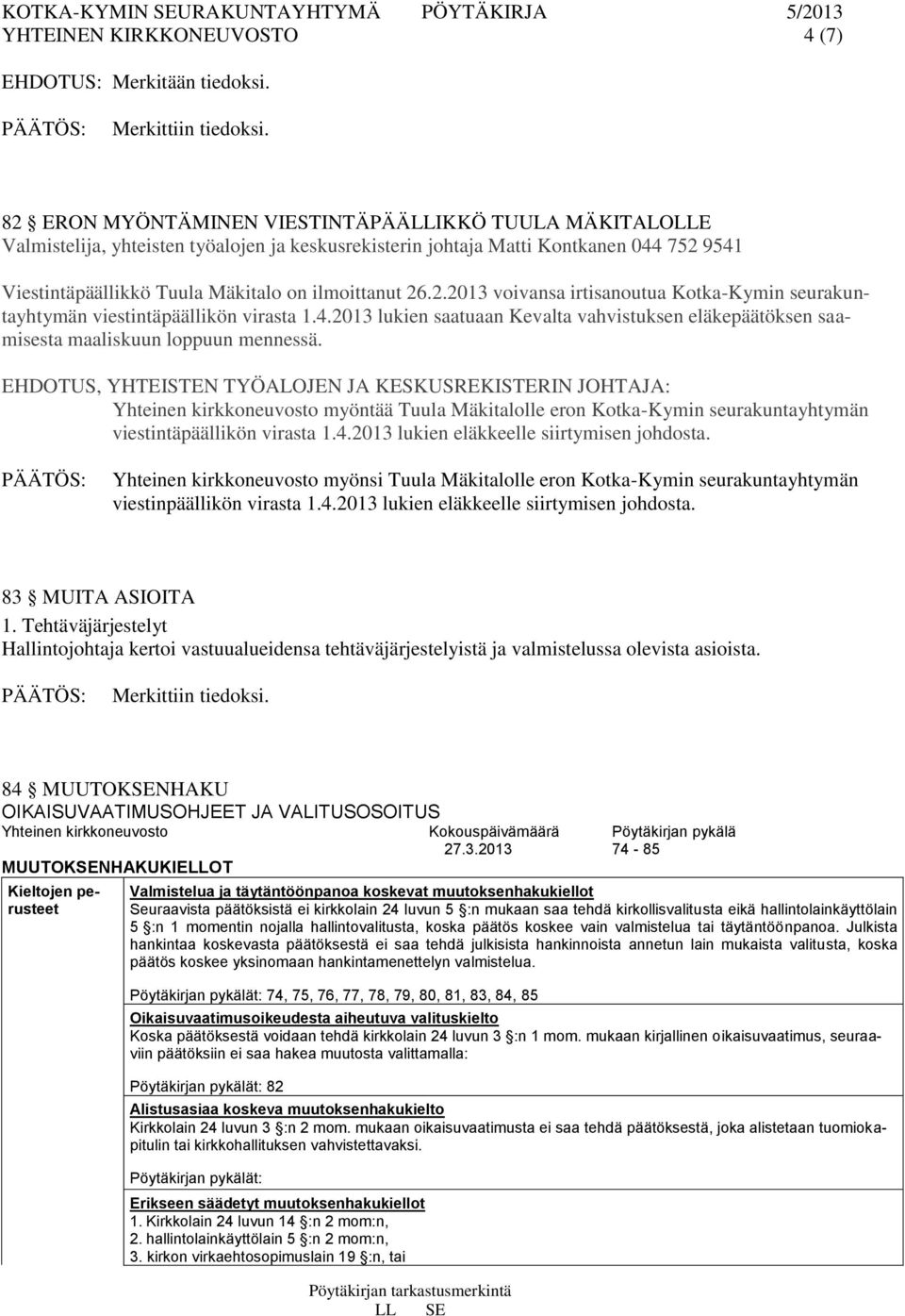 2.2013 voivansa irtisanoutua Kotka-Kymin seurakuntayhtymän viestintäpäällikön virasta 1.4.2013 lukien saatuaan Kevalta vahvistuksen eläkepäätöksen saamisesta maaliskuun loppuun mennessä.