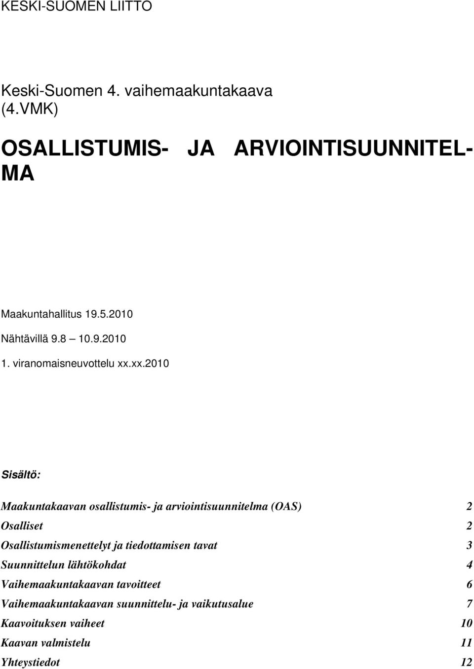 xx.2010 Sisältö: Maakuntakaavan osallistumis- ja arviointisuunnitelma (OAS) 2 Osalliset 2 Osallistumismenettelyt ja