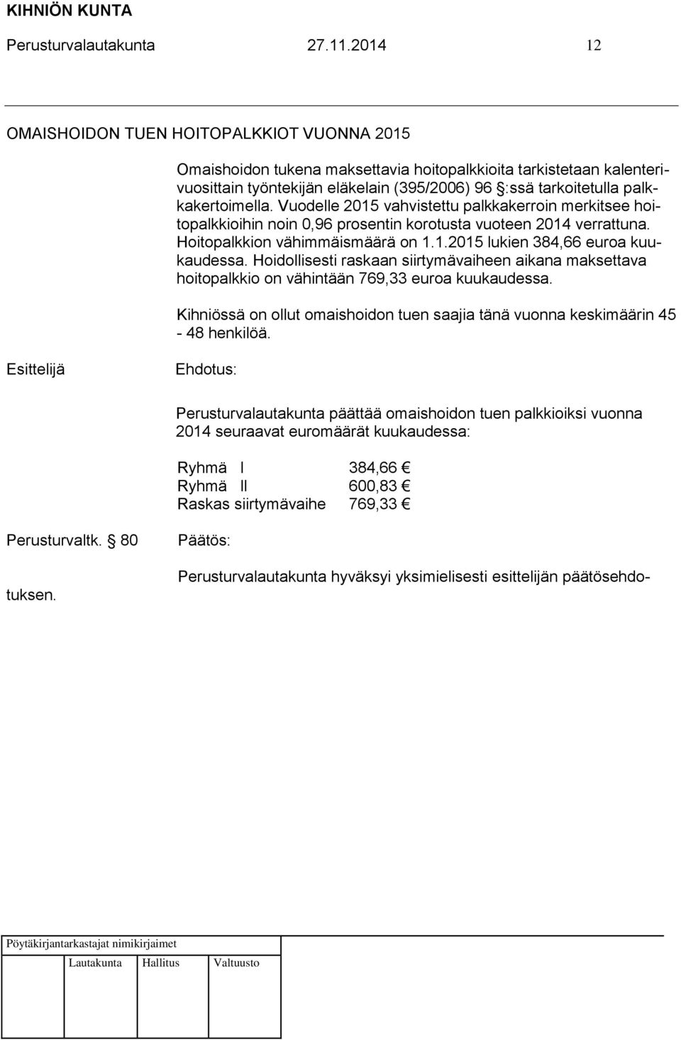 palkkakertoimella. Vuodelle 2015 vahvistettu palkkakerroin merkitsee hoitopalkkioihin noin 0,96 prosentin korotusta vuoteen 2014 verrattuna. Hoitopalkkion vähimmäismäärä on 1.1.2015 lukien 384,66 euroa kuukaudessa.