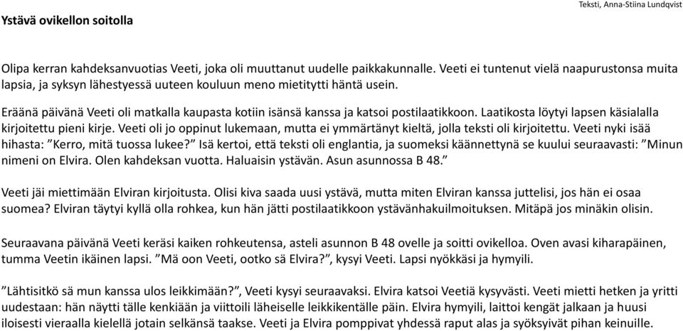 Eräänä päivänä Veeti oli matkalla kaupasta kotiin isänsä kanssa ja katsoi postilaatikkoon. Laatikosta löytyi lapsen käsialalla kirjoitettu pieni kirje.