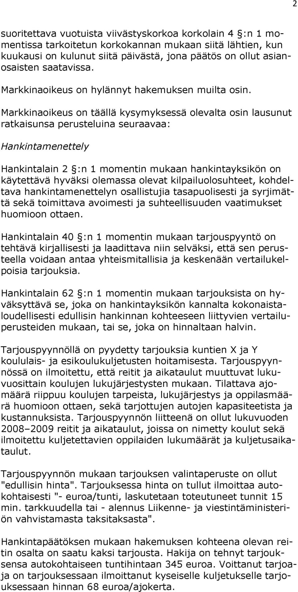 Markkinaoikeus on täällä kysymyksessä olevalta osin lausunut ratkaisunsa perusteluina seuraavaa: Hankintamenettely Hankintalain 2 :n 1 momentin mukaan hankintayksikön on käytettävä hyväksi olemassa