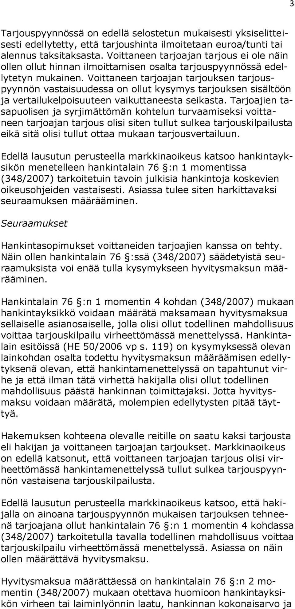 Voittaneen tarjoajan tarjouksen tarjouspyynnön vastaisuudessa on ollut kysymys tarjouksen sisältöön ja vertailukelpoisuuteen vaikuttaneesta seikasta.