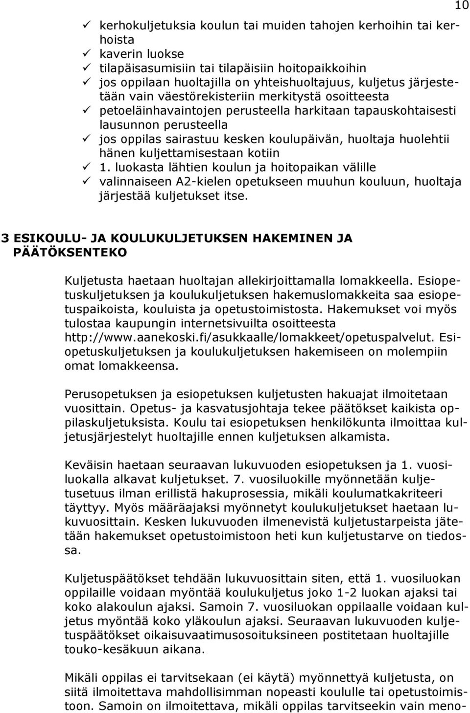 kuljettamisestaan kotiin 1. luokasta lähtien koulun ja hoitopaikan välille valinnaiseen A2-kielen opetukseen muuhun kouluun, huoltaja järjestää kuljetukset itse.