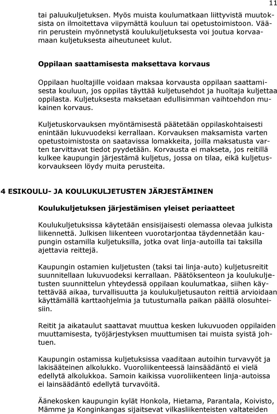 11 Oppilaan saattamisesta maksettava korvaus Oppilaan huoltajille voidaan maksaa korvausta oppilaan saattamisesta kouluun, jos oppilas täyttää kuljetusehdot ja huoltaja kuljettaa oppilasta.