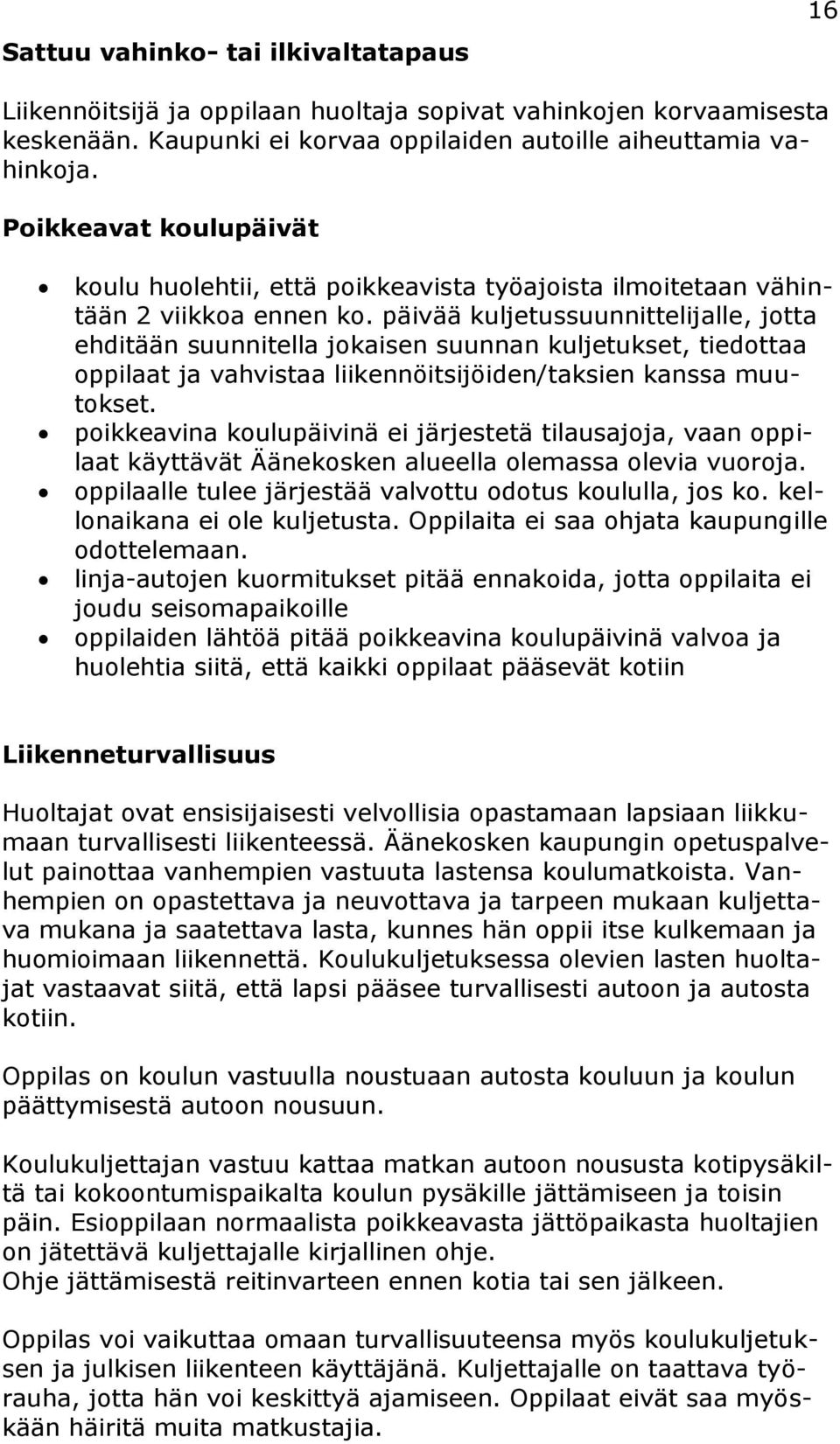 päivää kuljetussuunnittelijalle, jotta ehditään suunnitella jokaisen suunnan kuljetukset, tiedottaa oppilaat ja vahvistaa liikennöitsijöiden/taksien kanssa muutokset.