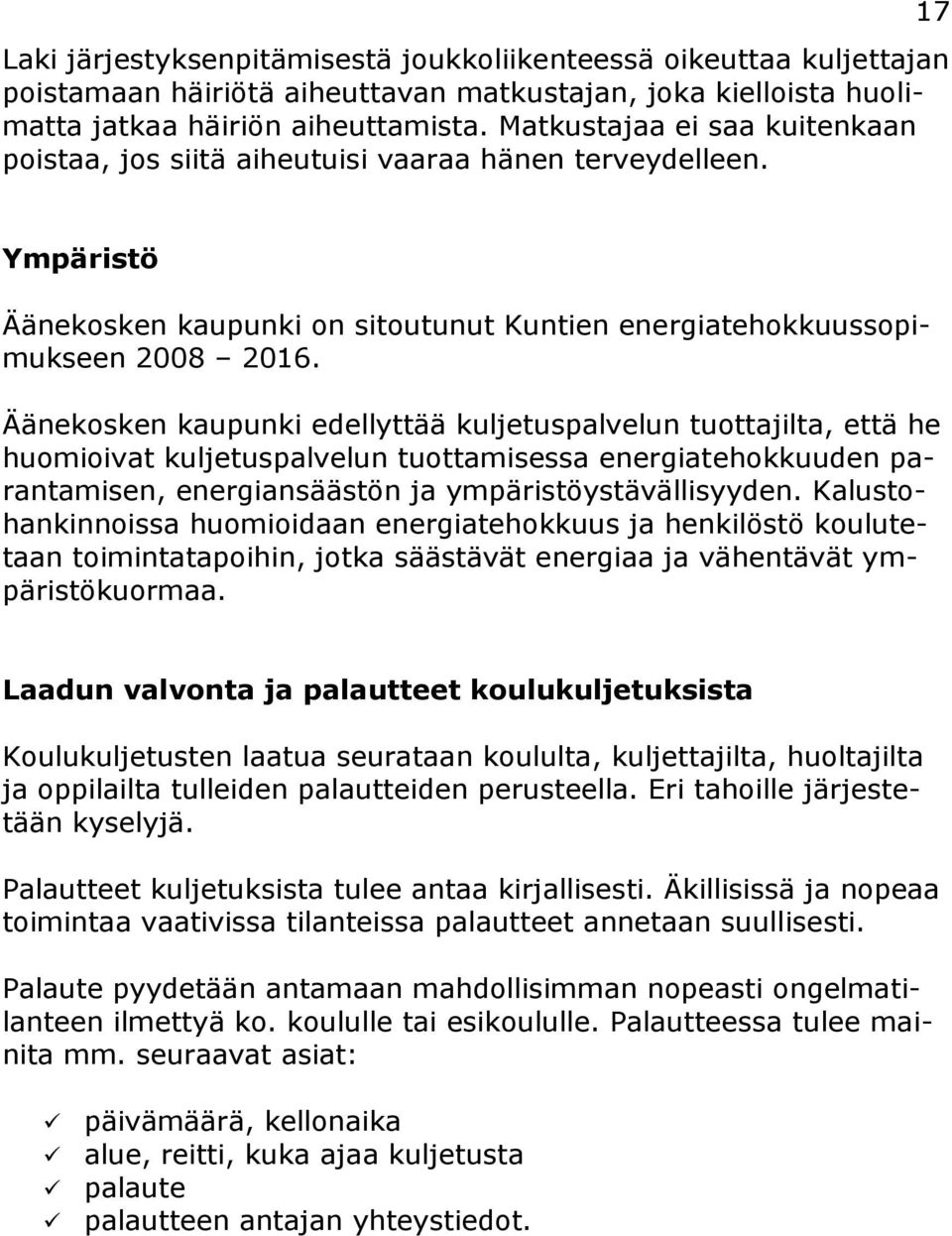 Äänekosken kaupunki edellyttää kuljetuspalvelun tuottajilta, että he huomioivat kuljetuspalvelun tuottamisessa energiatehokkuuden parantamisen, energiansäästön ja ympäristöystävällisyyden.