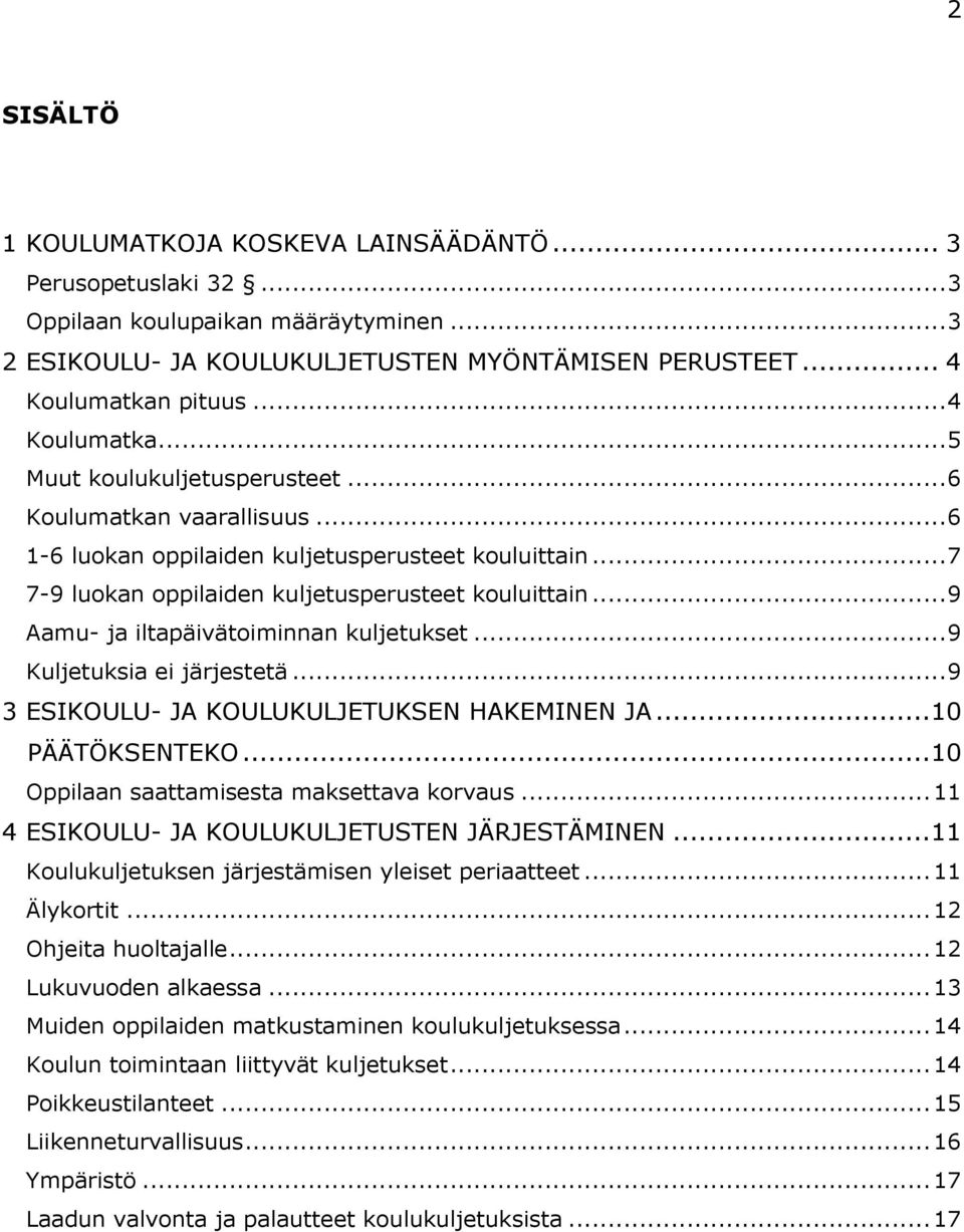 .. 9 Aamu- ja iltapäivätoiminnan kuljetukset... 9 Kuljetuksia ei järjestetä... 9 3 ESIKOULU- JA KOULUKULJETUKSEN HAKEMINEN JA... 10 PÄÄTÖKSENTEKO... 10 Oppilaan saattamisesta maksettava korvaus.