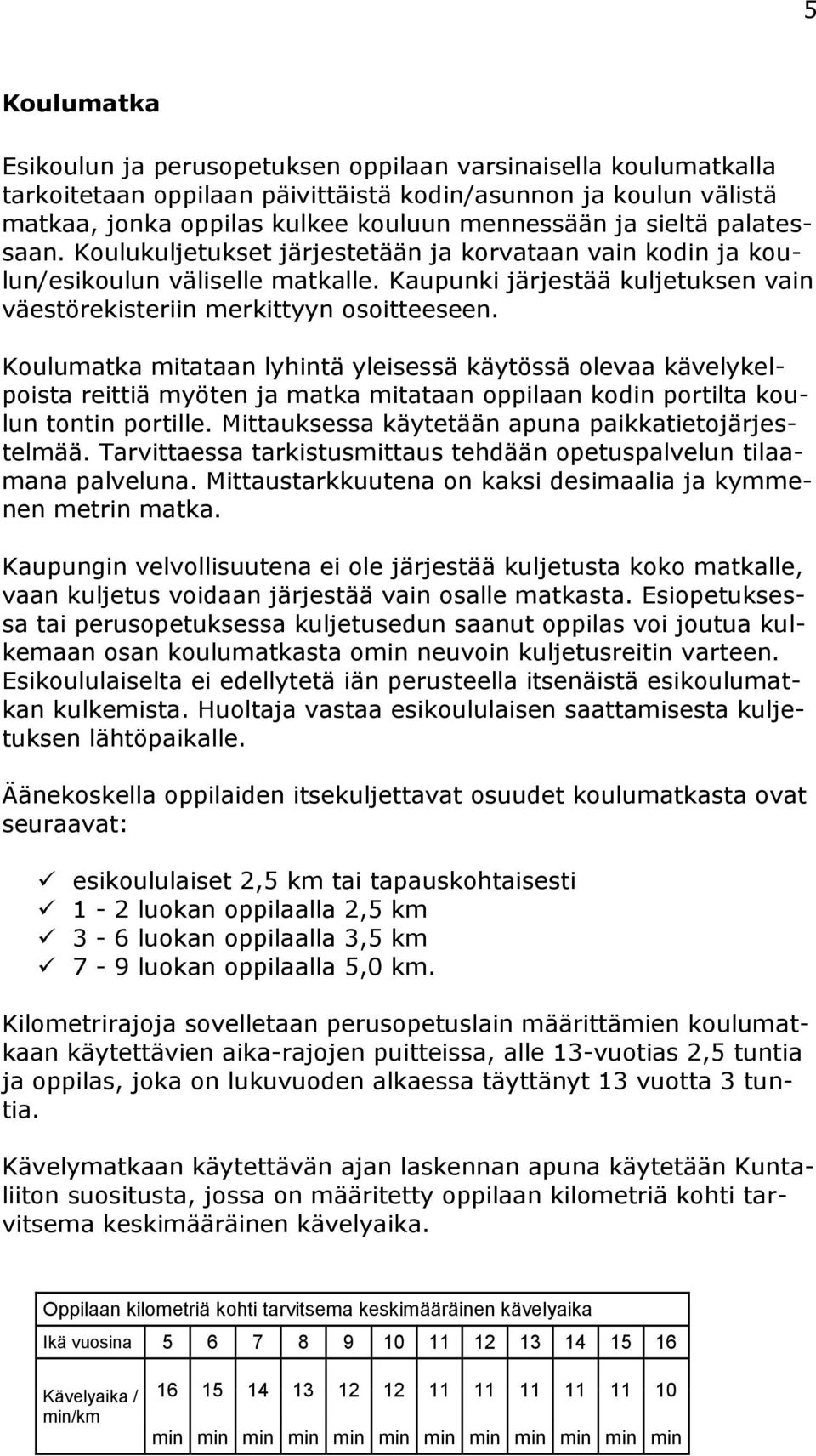 Koulumatka mitataan lyhintä yleisessä käytössä olevaa kävelykelpoista reittiä myöten ja matka mitataan oppilaan kodin portilta koulun tontin portille.