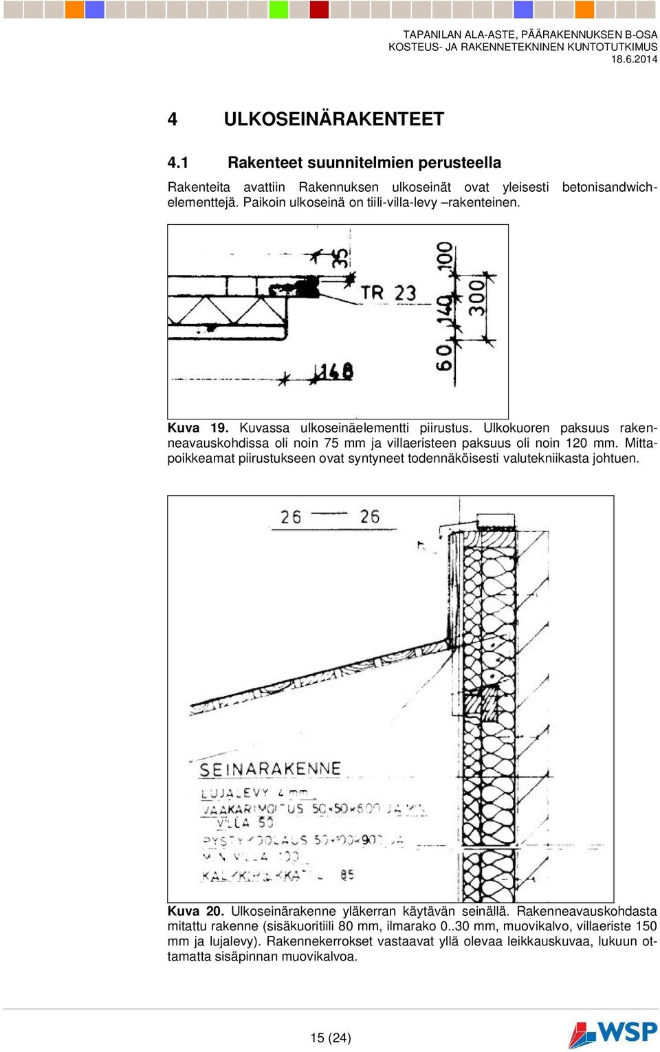 Ulkokuoren paksuus rakenneavauskohdissa oli noin 75 mm ja villaeristeen paksuus oli noin 120 mm.