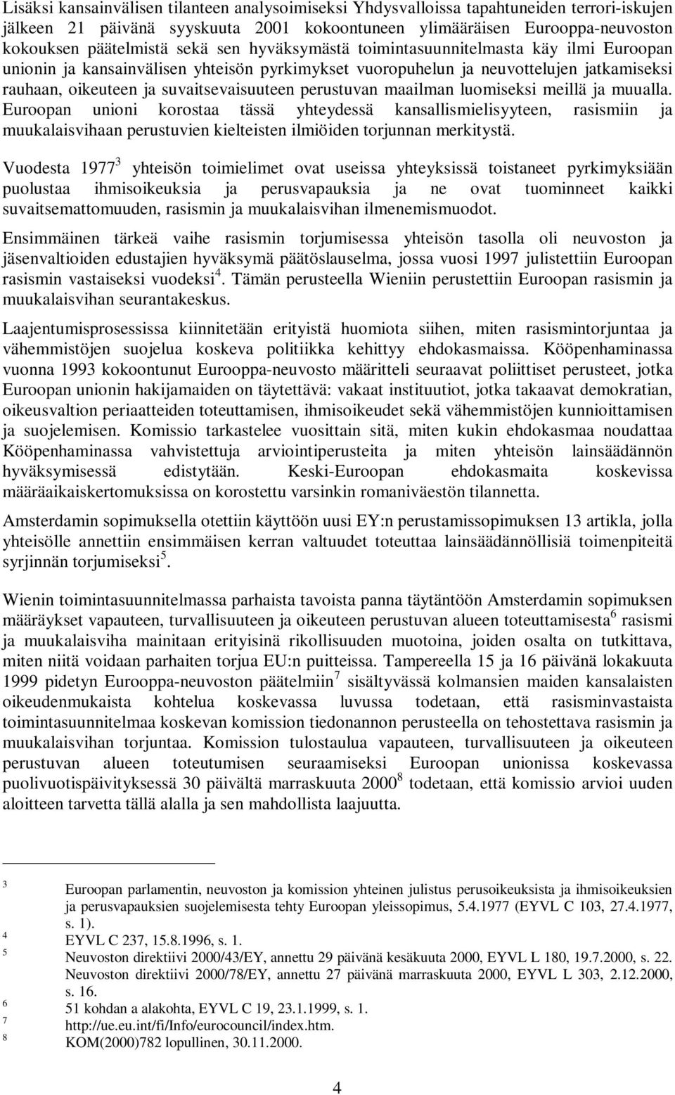 maailman luomiseksi meillä ja muualla. Euroopan unioni korostaa tässä yhteydessä kansallismielisyyteen, rasismiin ja muukalaisvihaan perustuvien kielteisten ilmiöiden torjunnan merkitystä.